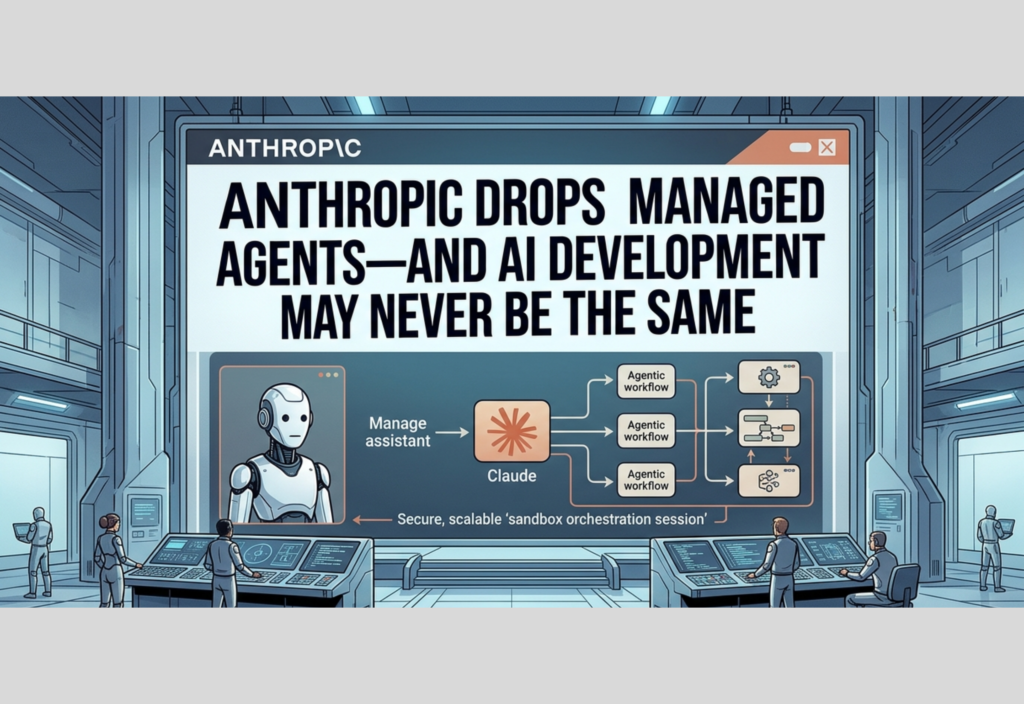 Anthropic Managed Agents automating AI development workflows and intelligent systems